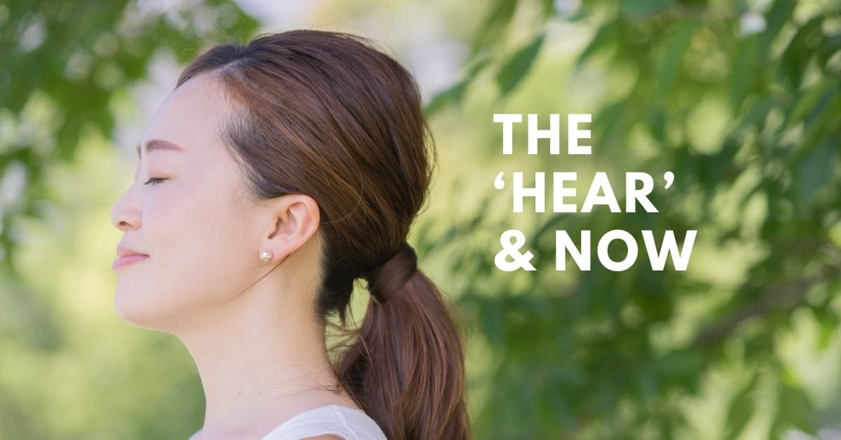 How to stop and listen to the world around you: tips to help you be in the moment (or the ‘hear’ and now).